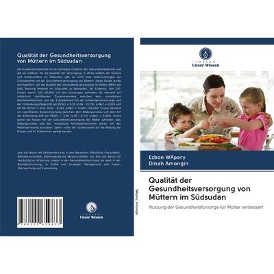 Qualität der Gesundheitsversorgung von Müttern im Südsudan, Taschenbuch von Ezbon WApary,Dinah Amongin, Verlag Unser Wissen, 978-620-2-65983-3