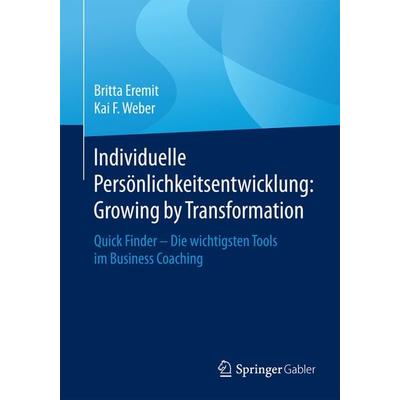 Individuelle Persönlichkeitsentwicklung: Growing by Transformation, Taschenbuch von Britta Eremit,Kai F. Weber, Springer Fachmedien Wiesbaden GmbH,
