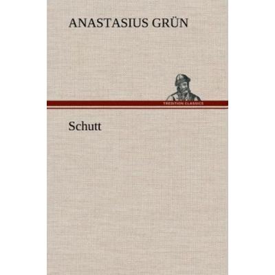 Schutt, Gebundene Ausgabe von Anastasius Grün, Tredition, 978-3-8472-5048-7