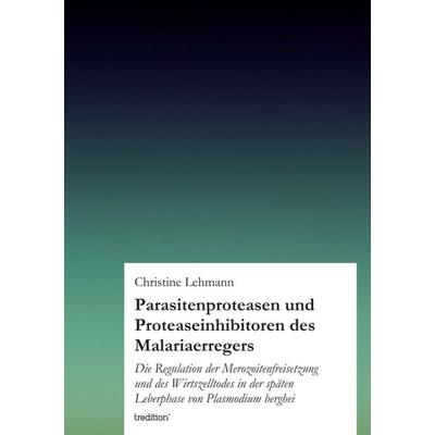 Parasitenproteasen und Proteaseinhibitoren des Malariaerregers, Taschenbuch von Christine Lehmann, Tredition, 978-3-8472-8670-7