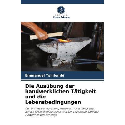 Die Ausübung der handwerklichen Tätigkeit und die Lebensbedingungen, Taschenbuch von Emmanuel Tshilembi, Verlag Unser Wissen, 978-620-6-00674-9