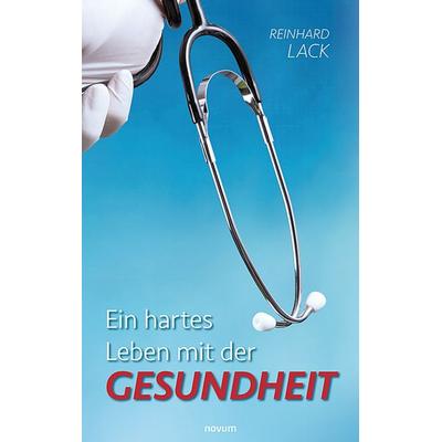 Ein hartes Leben mit der Gesundheit, Taschenbuch von Reinhard Lack, Novum Verlag, 978-3-99146-617-8