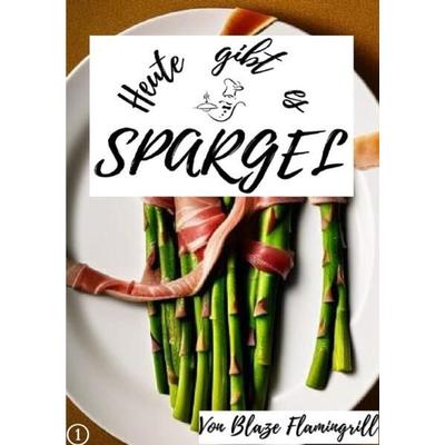 Heute gibt es / Heute gibt es - Spargel, Taschenbuch von Blaze Flamingrill, Epubli, 978-3-7575-5382-1