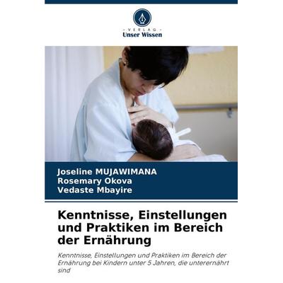Kenntnisse, Einstellungen und Praktiken im Bereich der Ernährung, Taschenbuch von Joseline Mujawimana,Rosemary Okova,Vedaste Mbayire, Verlag Unser