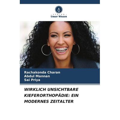 WIRKLICH UNSICHTBARE KIEFERORTHOPÄDIE: EIN MODERNES ZEITALTER, Taschenbuch von Rachakonda Charan,Abdul Mannan,Sai Priya, Verlag Unser Wissen,