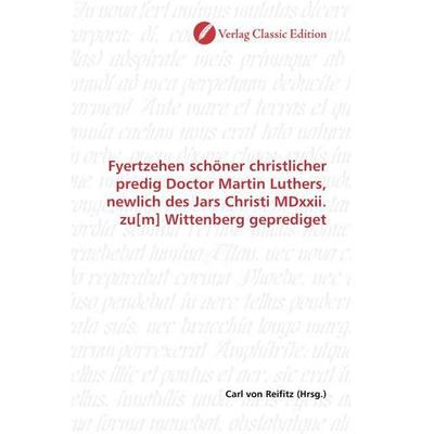 Fyertzehen schöner christlicher predig Doctor Martin Luthers, newlich des Jars Christi MDxxii. zu[m] Wittenberg geprediget, Taschenbuch von , Verlag