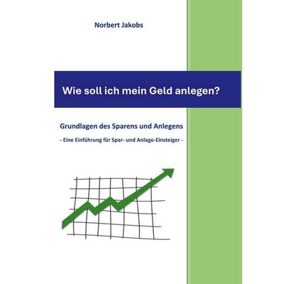 Wie soll ich mein Geld anlegen?, Taschenbuch von Norbert Jakobs, BoD – Books on Demand, 978-3-696-39748-7