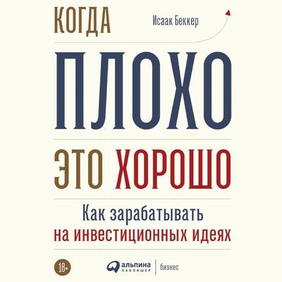 Kogda ploho - eto horosho: Kak zarabatyvat' na investicionnyh ideyah - Isaac Becker, Audio, 9785961461565