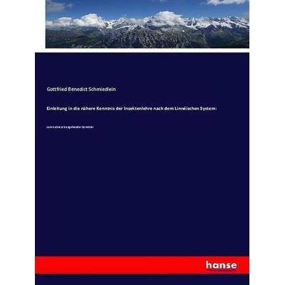 Einleitung in die nähere Kenntnis der Insektenlehre nach dem Linnéischen System:, Taschenbuch von Gottfried Benedict Schmiedlein, Hansebooks,