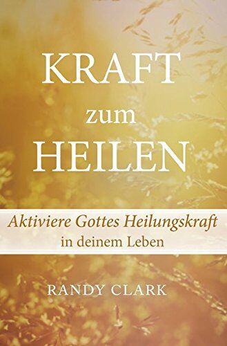 Randy Clark - Kraft zum Heilen: Aktiviere Gottes Heilungskraft in deinem Leben - Preis vom 01.10.2026 17:08:56 h