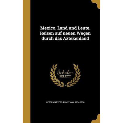 Mexico, Land und Leute. Reisen auf neuen Wegen durch das Aztekenland, Gebundene Ausgabe von , Creative Media Partners, LLC, 978-1-372-78407-1