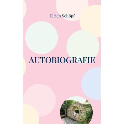 Autobiografie, Taschenbuch von Ulrich Schöpf, BoD – Books on Demand, 978-3-7693-2223-1