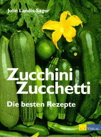 Julie Landis-Sager - Zucchini Zucchetti: Die besten Rezepte - Preis vom 13.10.2026 11:25:28 h