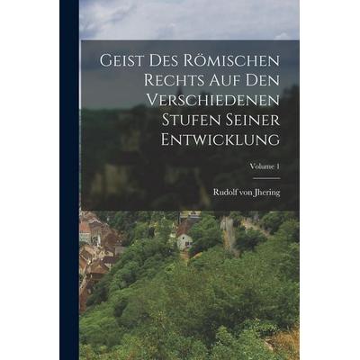 Geist Des Römischen Rechts Auf Den Verschiedenen Stufen Seiner Entwicklung; Volume 1, Taschenbuch von Rudolf Jhering, Legare Street Press,