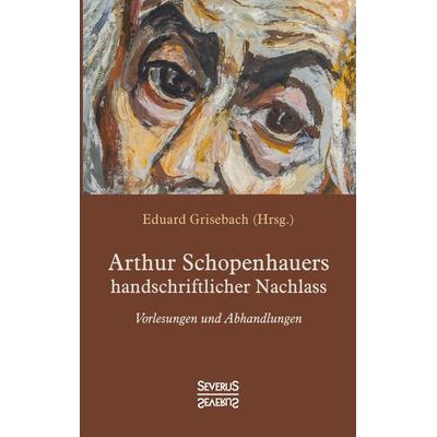 Arthur Schopenhauers handschriftlicher Nachlass, Taschenbuch von Arthur Schopenhauer,Eduard Grisebach, Severus Verlag, 978-3-96345-058-7