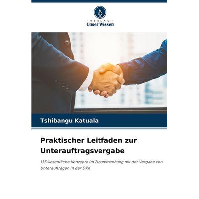 Praktischer Leitfaden zur Unterauftragsvergabe, Taschenbuch von Tshibangu Katuala, Verlag Unser Wissen, 978-620-6-88859-8