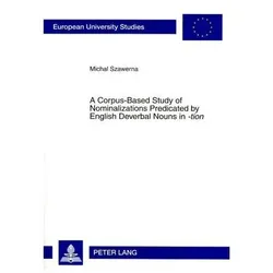 A Corpus-Based Study of Nominalizations Predicated by English Deverbal Nouns in '-tion', Fachbücher von Michal Szawerna