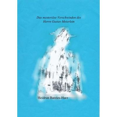 Das mysteriöse Verschwinden des Herrn Gustav Meierlein, Taschenbuch von Heidrun Batzies-Harz, Epubli, 978-3-7502-5078-9