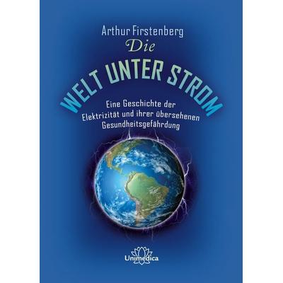 Die Welt unter Strom, Taschenbuch von Arthur Firstenberg, Unimedica, ein Imprint des Narayana Verlags, 978-3-96257-220-4
