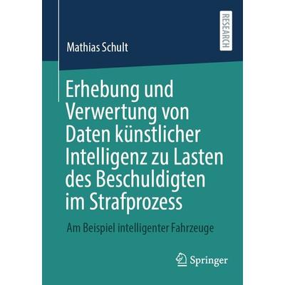 Erhebung und Verwertung von Daten künstlicher Intelligenz zu Lasten des Beschuldigten im Strafprozess, Taschenbuch von Mathias Schult, Springer