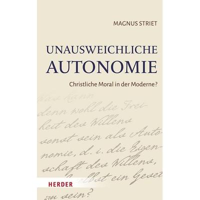 Unausweichliche Autonomie, Gebundene Ausgabe von Magnus Striet, Herder, 978-3-451-02497-9