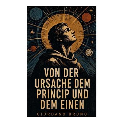 Von der Ursache dem Princip und dem Einen, Taschenbuch von Giordano Bruno, E-artnow, 978-80-273-4773-5