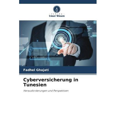 Cyberversicherung in Tunesien, Taschenbuch von Fadhel Ghajati, Verlag Unser Wissen, 978-620-7-24608-3