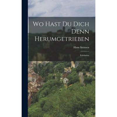 Wo Hast Du Dich Denn Herumgetrieben, Gebundene Ausgabe von Hans Siemsen, Legare Street Press, 978-1-01-913063-6