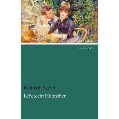 Leberecht Hühnchen, Taschenbuch von Heinrich Seidel, Dearbooks, 978-3-95455-659-5