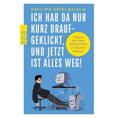 Ich hab da nur kurz draufgeklickt, und jetzt ist alles weg!, Taschenbuch von Philipp Spielbusch, Rowohlt Taschenbuch, 978-3-499-01736-0
