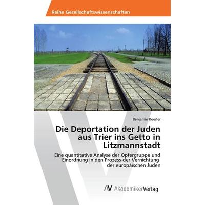 Die Deportation der Juden aus Trier ins Getto in Litzmannstadt, Taschenbuch von Benjamin Koerfer, AV Akademikerverlag, 978-3-639-88283-4