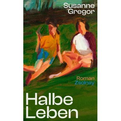 Halbe Leben, Gebundene Ausgabe von Susanne Gregor, Zsolnay, Paul, 978-3-552-07523-8