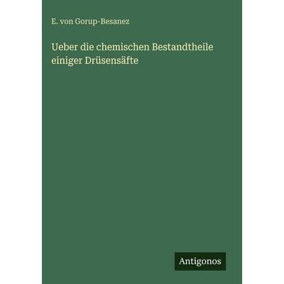 Ueber die chemischen Bestandtheile einiger Drüsensäfte, Gebundene Ausgabe von E. Gorup-Besanez, Antigonos Verlag, 978-3-563-96625-9