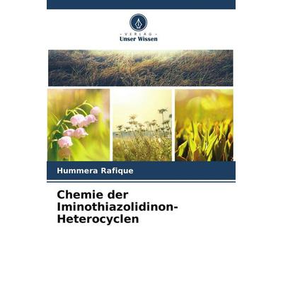 Chemie der Iminothiazolidinon-Heterocyclen, Taschenbuch von Hummera Rafique, Verlag Unser Wissen, 978-620-9-80316-1