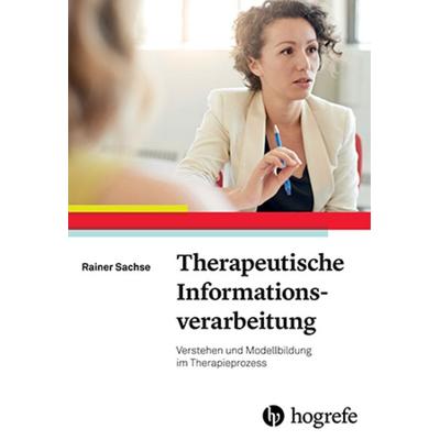 Therapeutische Informationsverarbeitung, Taschenbuch von Rainer Sachse, Hogrefe Verlag, 978-3-8017-2829-8