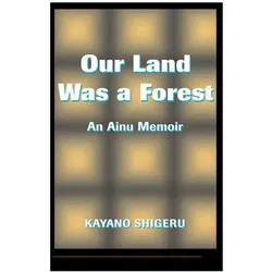 Kayano Shigeru: Our Land Was A Forest, Sachbücher von Mark Selden, Kayano Shigeru