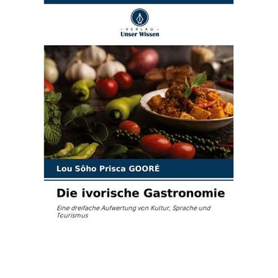 Die ivorische Gastronomie, Taschenbuch von Lou Sôho Prisca GOORE, Verlag Unser Wissen, 978-620-7-39790-7
