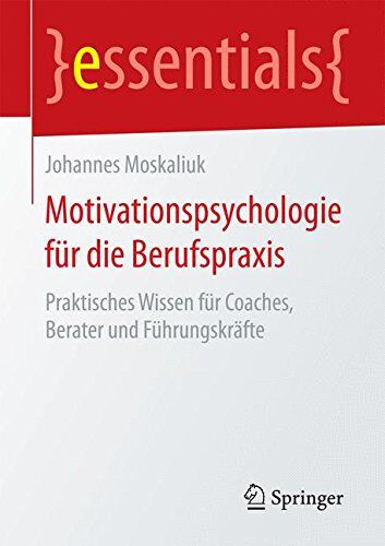 Johannes Moskaliuk - Motivationspsychologie für die Berufspraxis: Praktisches Wissen für Coaches, Berater und Führungskräfte (essentials) - Preis vom 13.10.2026 19:28:25 h