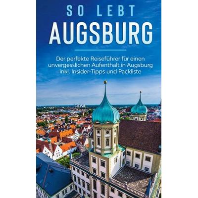 So lebt Augsburg: Der perfekte Reiseführer für einen unvergesslichen Aufenthalt in Augsburg inkl. Insider-Tipps und Packliste, Taschenbuch von Kathrin