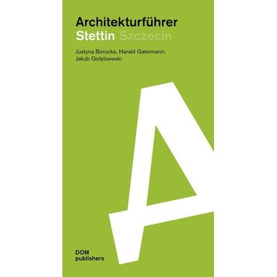 Stettin/Szczecin. Architekturführer, Taschenbuch von Justyna Borucka,Jakub Gołębiewski,Harald Gatermann, Dom Publishers, 978-3-86922-665-1