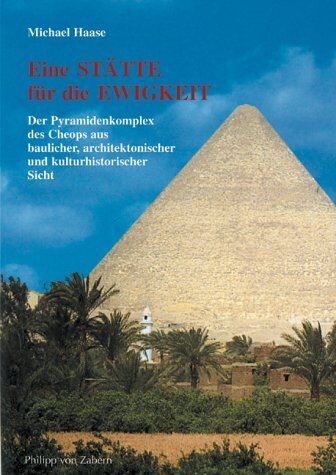Michael Haase - Eine Stätte für die Ewigkeit: Der Pyramidenkomplex des Cheops aus baulicher, architektonischer und kulturhistorischer Sicht - Preis vom 09.10.2026 07:28:09 h