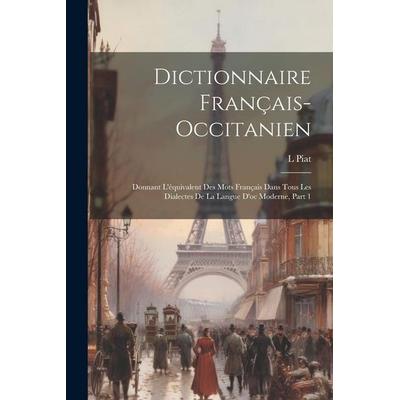 Dictionnaire Français-Occitanien: Donnant L'équivalent Des Mots Français Dans Tous Les Dialectes De La Langue D'oc Moderne, Part 1, Taschenbuch von L.