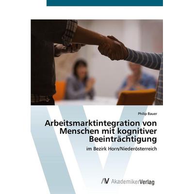 Arbeitsmarktintegration von Menschen mit kognitiver Beeinträchtigung, Taschenbuch von Philip Bauer, LAP LAMBERT Academic Publishing, 978-620-0-67162-2