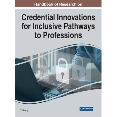 Handbook of Research on Credential Innovations for Inclusive Pathways to Professions, Gebundene Ausgabe von , Business Science Reference,
