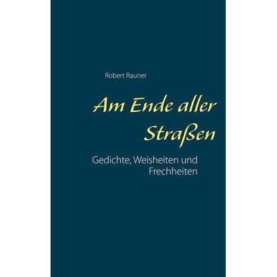 Am Ende aller Straßen, Taschenbuch von Robert Rauner, BoD – Books on Demand, 978-3-7481-4922-4