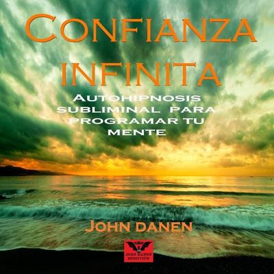 Confianza Infinita Autohipnosis Subliminal para Programar Tu Mente - John Danen, Audio, 4070169372672