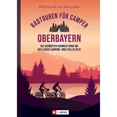 Radtouren für Camper Oberbayern, Taschenbuch von Wilfried und Lisa Bahnmüller, Bruckmann, 978-3-86246-997-0