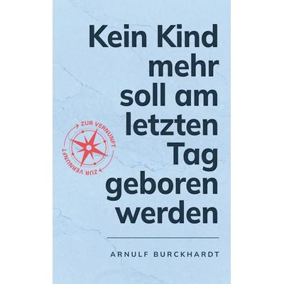 Kein Kind mehr soll am letzten Tag geboren werden, Taschenbuch von Arnulf Burckhardt, BoD – Books on Demand, 978-3-7568-5485-1