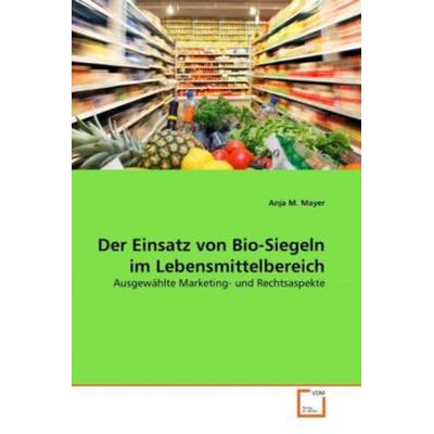 Mayer, A: Einsatz von Bio-Siegeln im Lebensmittelbereich, Taschenbuch von Anja M. Mayer, VDM, 978-3-639-32623-9