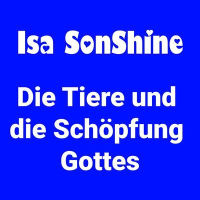 Die Tiere und die Schöpfung Gottes - Isa SonShine, Audio, 4061707490118